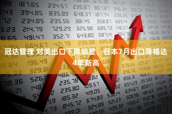 冠达管理 对美出口下降明显，日本7月出口降幅达4年新高