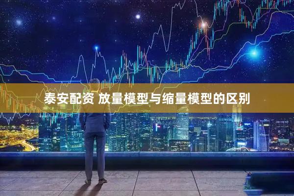 泰安配资 放量模型与缩量模型的区别