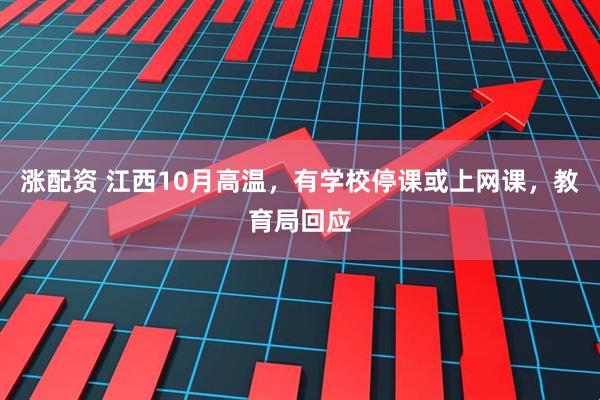 涨配资 江西10月高温，有学校停课或上网课，教育局回应