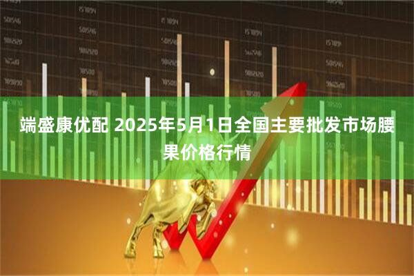 端盛康优配 2025年5月1日全国主要批发市场腰果价格行情
